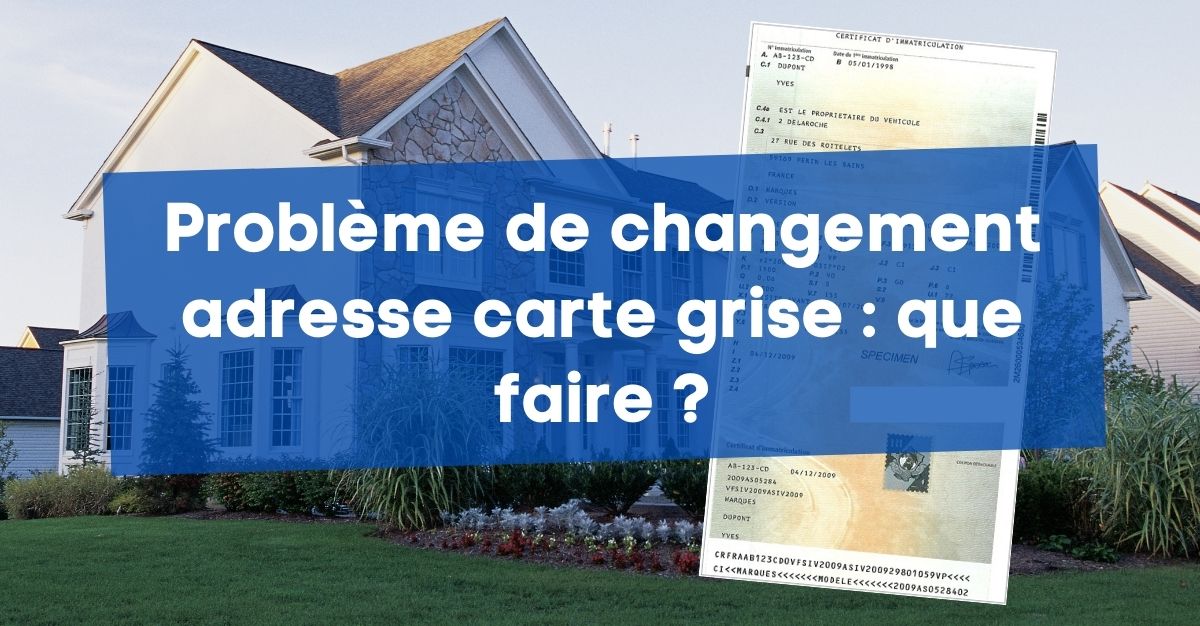 Problème changement adresse carte grise : changement impossible